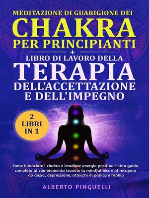 cover image of Meditazione di guarigione dei chakra per principianti + LIBRO DI LAVORO DELLA TERAPIA DELL'ACCETTAZIONE E DELL'IMPEGNO (2 Libri in 1)